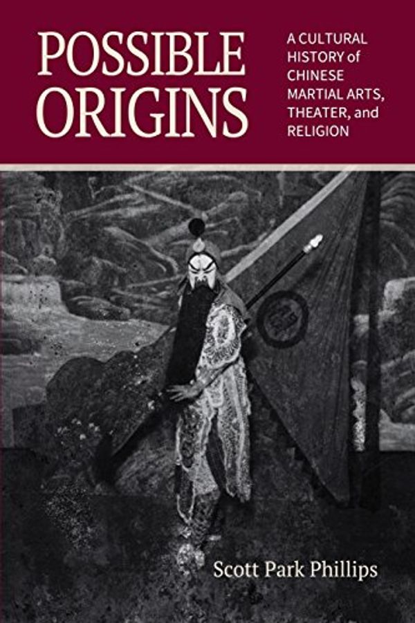 Cover Art for 9780692749012, Possible Origins: A Cultural History of Chinese Martial Arts, Theater and Religion by Scott Park Phillips