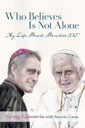 Cover Art for 9781587310737, Who Believes Is Not Alone: My Life Beside Benedict XVI by Gänswein, Georg