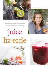 Cover Art for 9780857832733, Juice: ultimate guide to juicing for health, beauty and wellbeing by Liz Earle