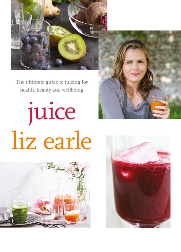 Cover Art for 9780857832733, Juice: ultimate guide to juicing for health, beauty and wellbeing by Liz Earle