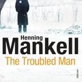 Cover Art for 9781448112593, The Troubled Man: A Kurt Wallander Mystery by Henning Mankell