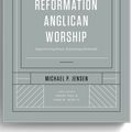 Cover Art for 9781433572975, Reformation Anglican Worship: Experiencing Grace, Expressing Gratitude by Michael Jensen