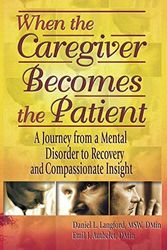 Cover Art for 9780789012944, When the Caregiver Becomes the Patient: A Journey from a Mental Disorder to Recovery and Compassionate Insight by Emil J Authelet