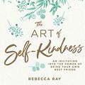 Cover Art for B07S2PLCDH, The Art of Self-kindness by Rebecca Ray