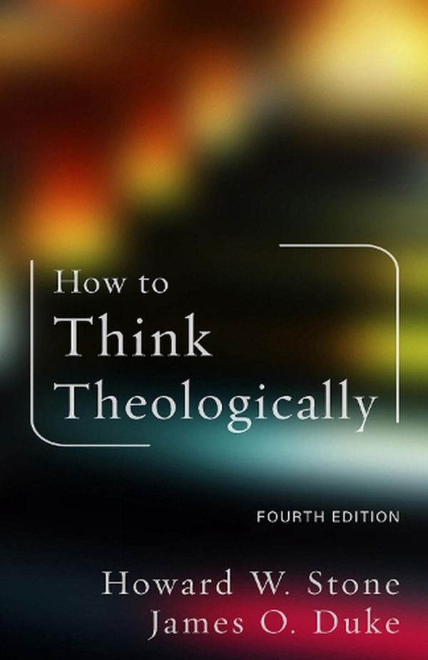 Cover Art for 9781506490175, How to Think Theologically: Fourth Edition by Stone, Howard W, Duke, James O