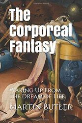 Cover Art for 9781795821124, The Corporeal Fantasy: Waking Up From The Dream of Life by Martin Butler