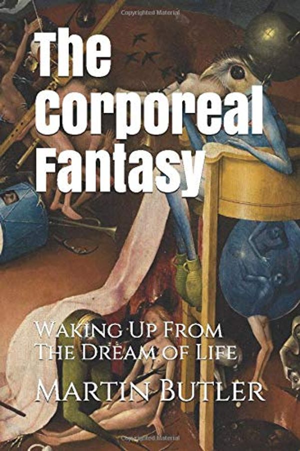 Cover Art for 9781795821124, The Corporeal Fantasy: Waking Up From The Dream of Life by Martin Butler