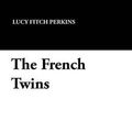 Cover Art for 9781434420800, The French Twins by Lucy Fitch Perkins