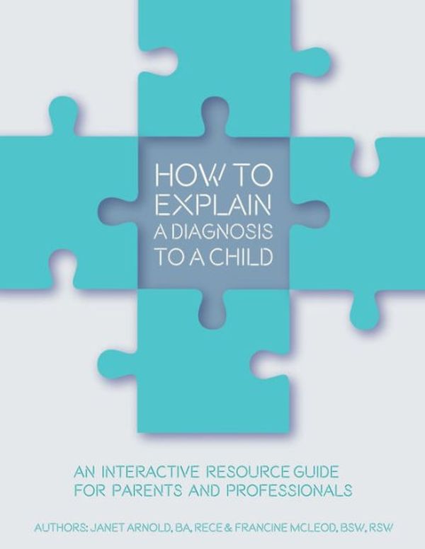Cover Art for 9780995975804, How to Explain a Diagnosis to a ChildAn Interactive Resource Guid for Parents and Pr... by Janet Arnold