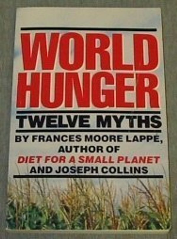 Cover Art for 9780394556260, World hunger: twelve myths by Frances Moore Lappe