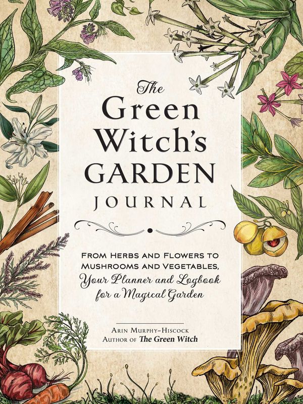 Cover Art for 9781507220061, The Green Witch's Garden Journal: From Herbs and Flowers to Mushrooms and Vegetables, Your Planner and Logbook for a Magical Garden by Murphy-Hiscock, Arin