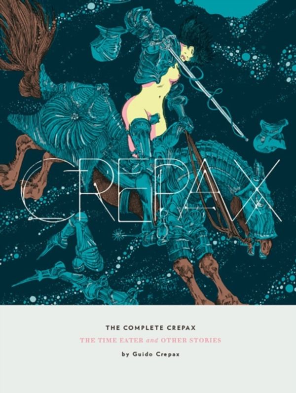 Cover Art for 9781606999738, The Complete CrepaxThe Time Eater and Other Stories by Guido Crepax