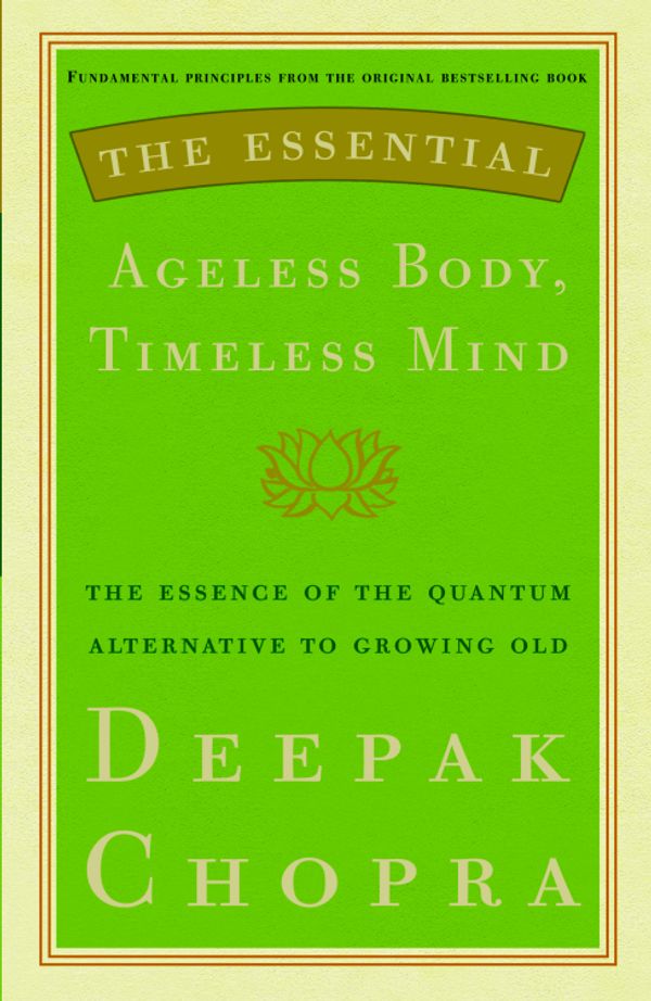 Cover Art for 9780307408327, The Essential Ageless Body, Timeless Mind the Essential Ageless Body, Timeless Mind the Essential Ageless Body, Timeless Mind by Dr Deepak Chopra