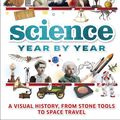 Cover Art for 9780241212264, Science Year by YearA Journey Through Time, from Making Fire and Me... by DK