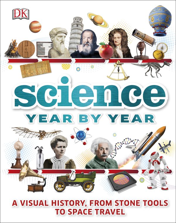 Cover Art for 9780241212264, Science Year by YearA Journey Through Time, from Making Fire and Me... by DK