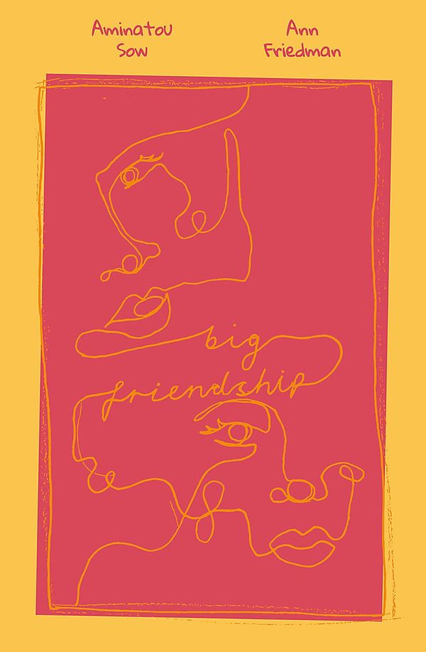 Cover Art for 9780349013022, Big Friendship: How We Keep Each Other Close by Aminatou Sow, Ann Friedman