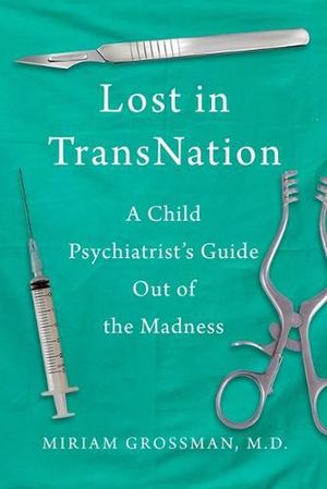 Cover Art for 9781510777743, Lost in Trans Nation: A Child Psychiatrist's Guide Out of the Madness by Grossman MD, Miriam