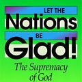 Cover Art for 9780851109909, Let the Nations be Glad: Supremacy of God in Missions by John Piper