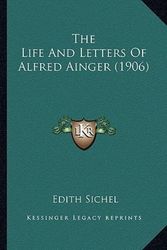 Cover Art for 9781163912423, The Life and Letters of Alfred Ainger (1906) the Life and Letters of Alfred Ainger (1906) by Edith Sichel