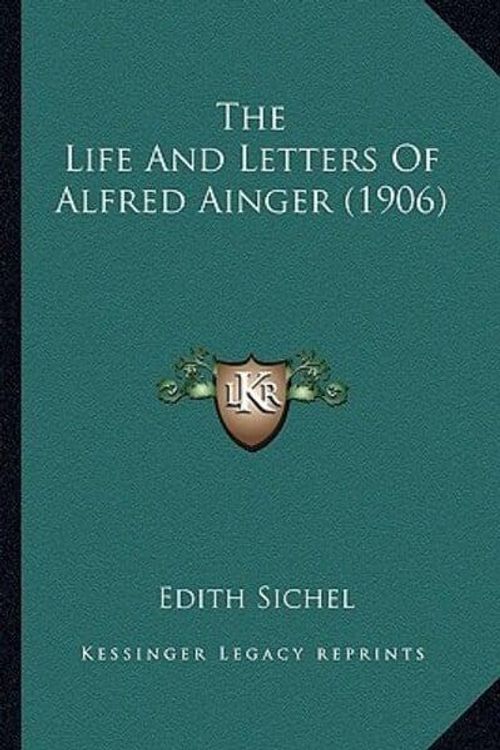 Cover Art for 9781163912423, The Life and Letters of Alfred Ainger (1906) the Life and Letters of Alfred Ainger (1906) by Edith Sichel
