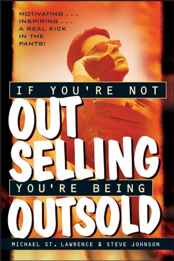 Cover Art for 0000471191191, If You're Not Out Selling, You're Being Outsold by St. Lawrence, Michael, Steve Johnson