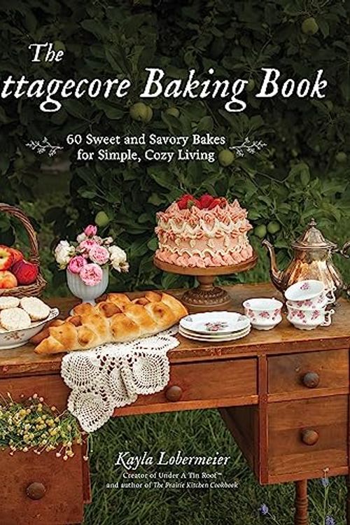 Cover Art for 9781645678656, The Cottagecore Baking Book: 60 Sweet and Savory Bakes for Simple, Cozy Living by Kayla Lobermeier