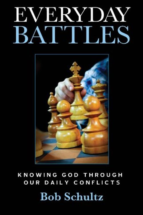 Cover Art for 9780578073682, Everyday Battles: Knowing God Through Our Daily Conflicts by Bob Schultz