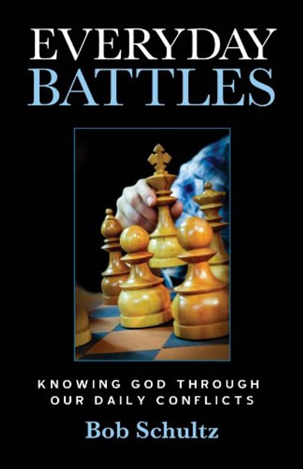 Cover Art for 9780578073682, Everyday Battles: Knowing God Through Our Daily Conflicts by Bob Schultz