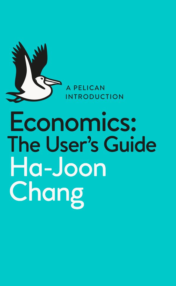 Cover Art for 9780718197032, Economics: The User's Guide: A Pelican Introduction by Ha-Joon Chang