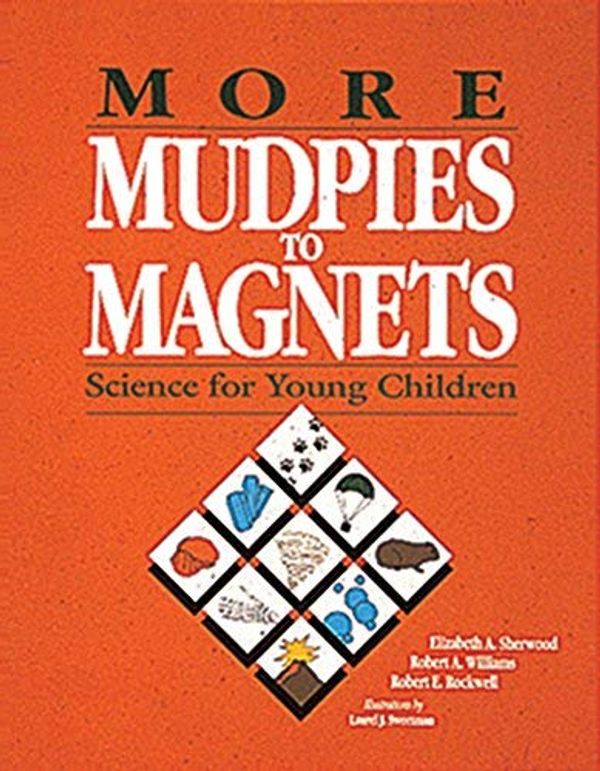 Cover Art for B00464CD74, More Mudpies to Magnets Science for Young Children by Robert A. Williams