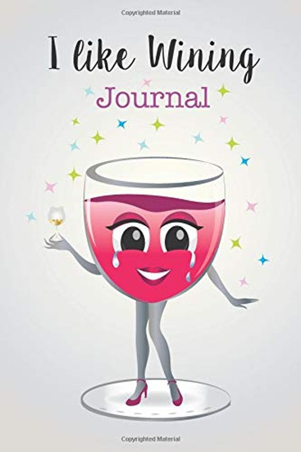 Cover Art for 9781726650632, I like Wining Journal: Notebook for writing featuring a cute wine glass with face and legs who likes wining! by Anna Nadler, Anna's Stationery