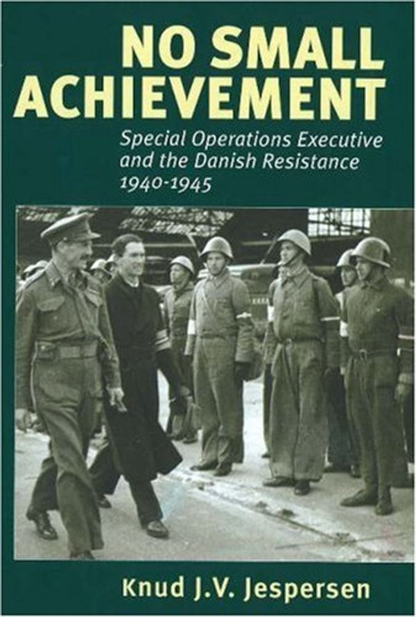 Cover Art for 9788778386915, No Small Achievement: Special Operations Executive and the Danish Resistance 1940-1945 by Knud J. V. Jespersen