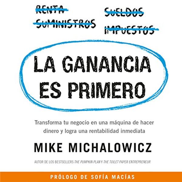 Cover Art for B07CT9W1PS, La ganancia es primero [Profit First]: Transforma tu negocio en una máquina de hacer dinero y logra una rentabilidad inmediata [Transform Your Business from a Cash-Eating Monster to a Money-Making Machine] by Mike Michalowicz