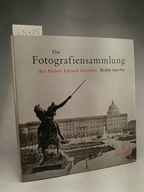 Cover Art for 9783894793456, Die Photographiensammlung des Malers Eduard Gaertner: Berlin um 1850 by Unknown.