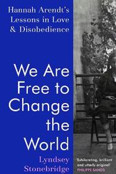 Cover Art for 9781787332522, We Are Free to Change the World: Hannah Arendt's Lessons in Love and Disobedience by Lyndsey Stonebridge