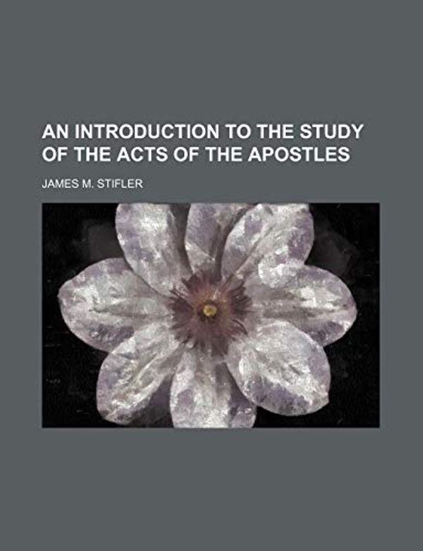 Cover Art for 9781150643057, Introduction to the Study of the Acts of the Apostles by James M. Stifler