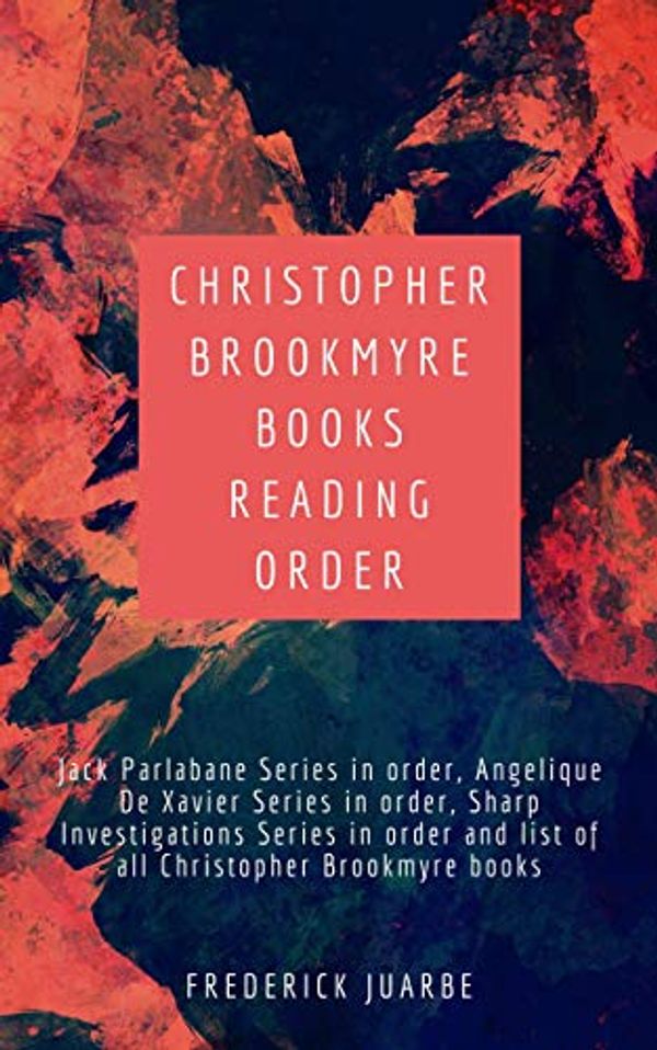 Cover Art for B07L99667H, List of Books by Christopher Brookmyre: Angelique De Xavier Series, Jack Parlabane Series, Sharp Investigations Series and list of all Christopher Brookmyre Books by Frederick Juarbe