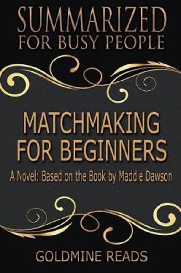 Cover Art for 9781092552332, Matchmaking for Beginners - Summarized for Busy People: A Novel: Based on the Book by Maddie Dawson by Goldmine Reads