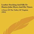 Cover Art for 9780548640043, Leather Stocking and Silk or Hunter John Myers and His Times by John Esten Cooke