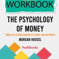 Cover Art for 9798783955594, Workbook: The Psychology of Money by Morgan Housel: Timeless Lessons on Wealth, Greed, and Happiness (PadiBooks) by PadiBooks