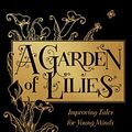 Cover Art for B06XBTQC5S, A Garden of Lilies: Improving Tales for Young Minds (From the World of Stella Montgomery) by Judith Rossell