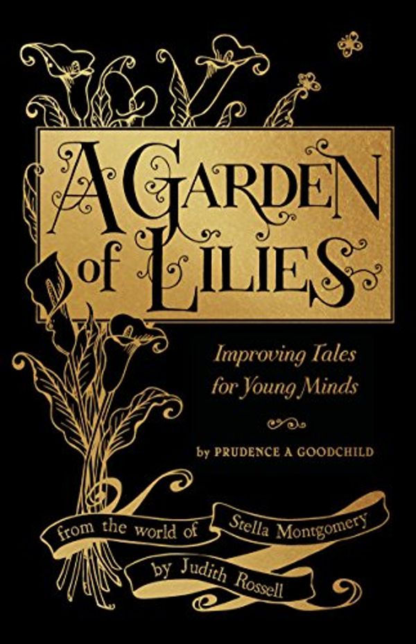 Cover Art for B06XBTQC5S, A Garden of Lilies: Improving Tales for Young Minds (From the World of Stella Montgomery) by Judith Rossell