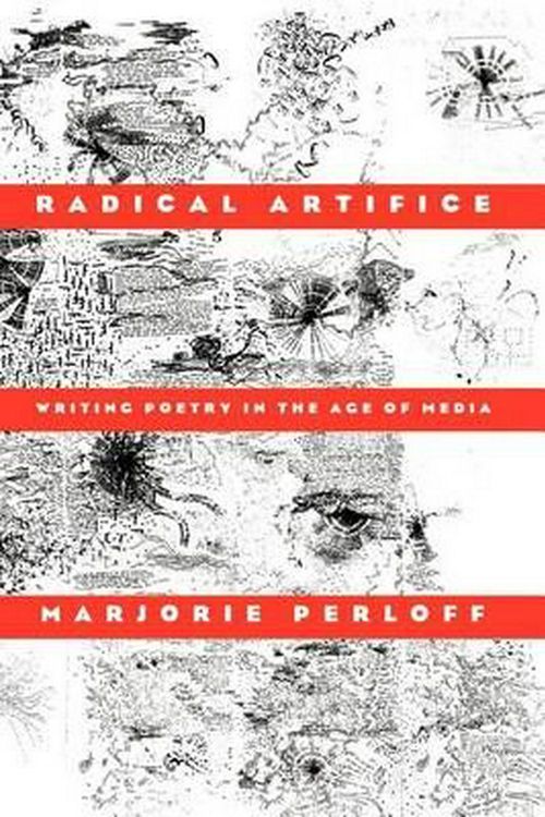 Cover Art for 9780226657349, Radical Artifice: Writing Poetry in the Age of Media by Marjorie Perloff