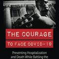 Cover Art for 9798986236308, THE COURAGE TO FACE COVID-19: Preventing Hospitalization and Death While Battling the Bio-Pharmaceutical Complex by John Leake, McCullough MD, Peter A.