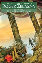 Cover Art for 9781886778788, This Mortal Mountain - Volume 3: The Collected Stories of Roger Zelazny by Roger Zelazny