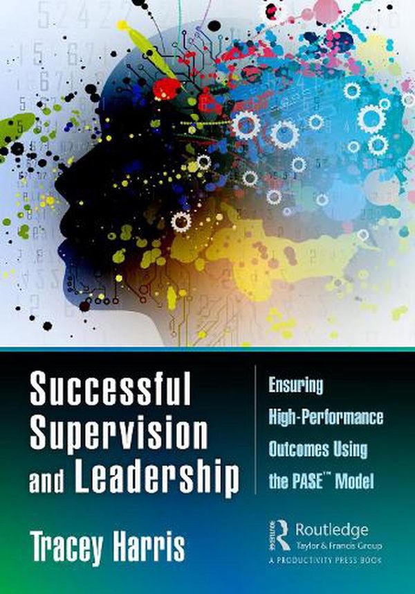 Cover Art for 9780367178468, Successful Supervision and Leadership: Ensuring High-Performance Outcomes Using the PASE™ Model by Tracey Harris