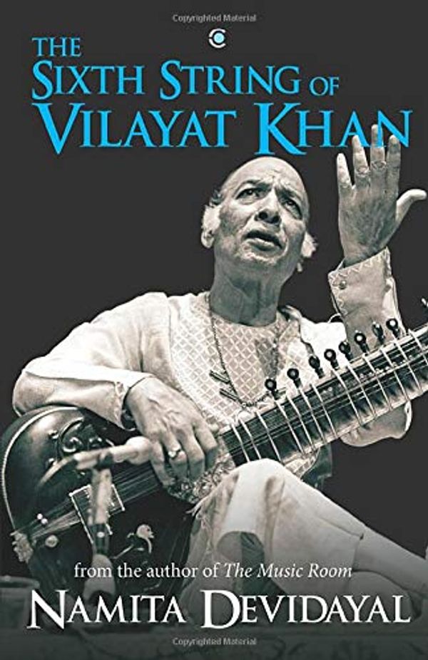 Cover Art for 9789387894419, The Sixth String of Vilayat Khan by Namita Devidayal