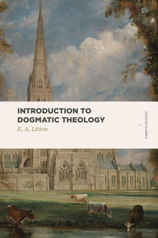 Cover Art for 9781683591238, Introduction to Dogmatic Theology (Lexham Classics) by E A. Litton