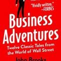 Cover Art for 9781504067195, Business Adventures: Twelve Classic Tales from the World of Wall Street by John Brooks