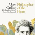 Cover Art for 9780241283585, Philosopher of the Heart: The Life, Loves and Questions of Søren Kierkegaard by Clare Carlisle